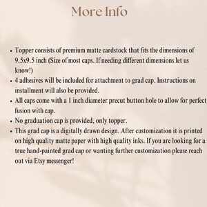 May include: A graduation cap topper information card with the title More Info. It lists details about a 9.5x9.5 inch matte cardstock topper, four included adhesives, a 1 inch diameter precut button hole, and a digitally drawn printed design.