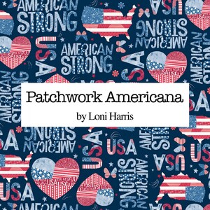 May include: A navy blue fabric design featuring patriotic motifs. The pattern includes the words "American Strong" and "USA" in red and white, along with heart and map shapes filled with stars and stripes. The text "Patchwork Americana by Loni Harris" is displayed in a white rectangle.