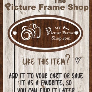 May include: A brown wooden sign with white text that reads "The Picture Frame Shop". A white oval with a brown outline contains a camera icon and the text "MY Picture Frame Shop.com". The text "LIKE THIS ITEM?" is below the oval with a heart icon. The text "ADD IT TO YOUR CART OR SAVE IT AS A FAVORITE, SO YOU CAN FIND IT LATER" is below the heart icon with a smiley face.