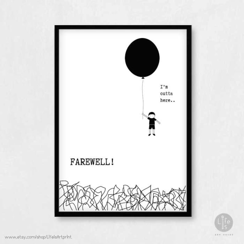May include: Black and white illustration of a person holding a black balloon with the text "I'm outta here..." and "FAREWELL!" below. The person is standing on a field of scribbles.