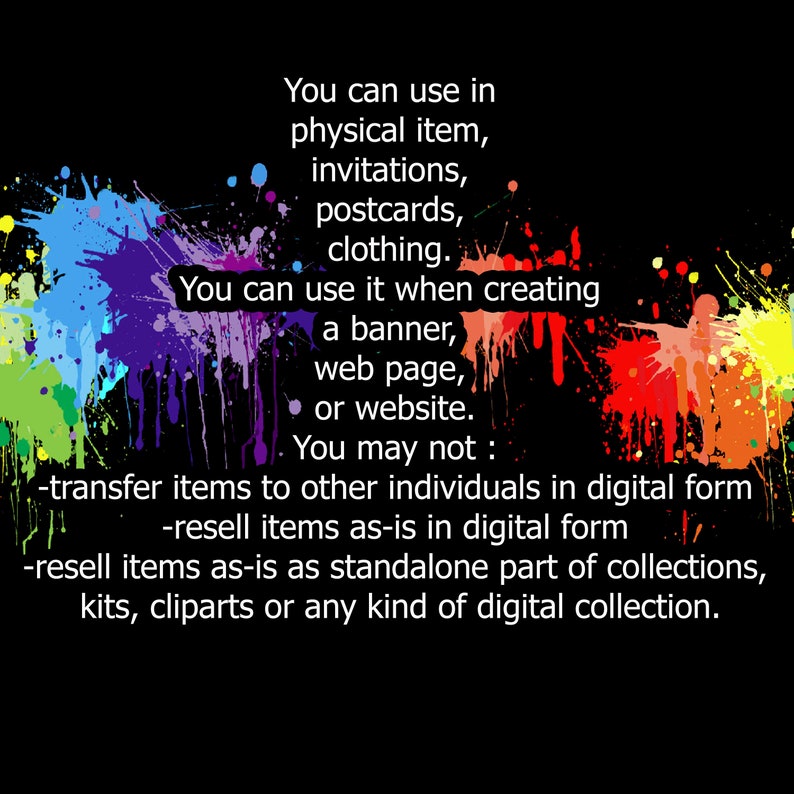 May include: Black background with colorful paint splatters and white text. The text details permitted uses for the design, including physical items, invitations, and websites. It also lists prohibited uses, such as digital resale.