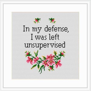 In My Defense I Was Left Unsupervised Cross Stitch Pattern. Sarcastic Cross Stitch Pattern.  Flower Wreath Cross Stitch Pattern.