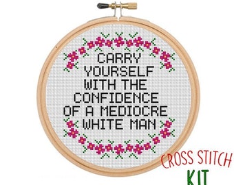 Carry Yourself with the Confidence of a Mediocre White Man Cross Stitch  Kit. Modern Feminist Cross Stitch Kit. Sassy Funny Cross Stitch. 