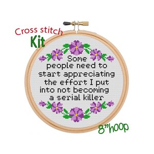 May include: Cross stitch kit featuring a floral design with the text "Some people need to start appreciating the effort I put into not becoming a serial killer." The kit is for an 8 inch hoop.