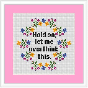 Hold On Let Me Overthink This Cross Stitch Kit. Modern Cross Stitch Pattern. Funny Saying Cross Stitch Kit. Quotes. Funny Cross Stitch Kit. image 3