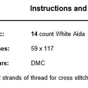 May include: Instructions for a cross stitch project using 14 count white Aida fabric. The project requires 59 x 117 stitches and uses DMC thread. Use 2 strands of thread for cross stitch.