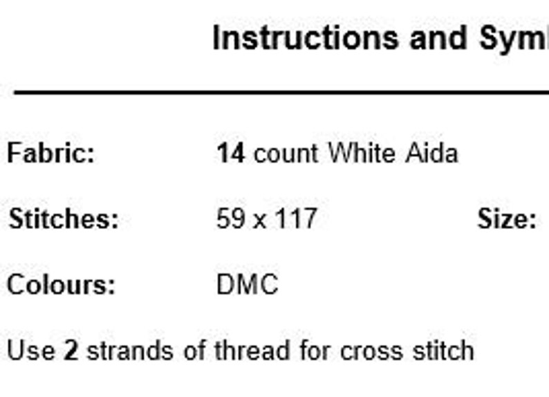 May include: Instructions for a cross stitch project using 14 count white Aida fabric. The project requires 59 x 117 stitches and uses DMC thread. Use 2 strands of thread for cross stitch.