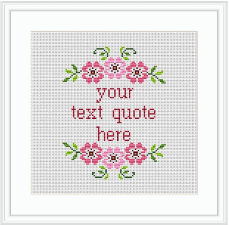 May include: Cross stitch pattern with pink flowers and green leaves. The text "your text quote here" is in the center of the pattern.