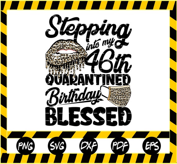 Download Stepping Into My 46th Quarantined Birthday Blessed Svg 46th Etsy