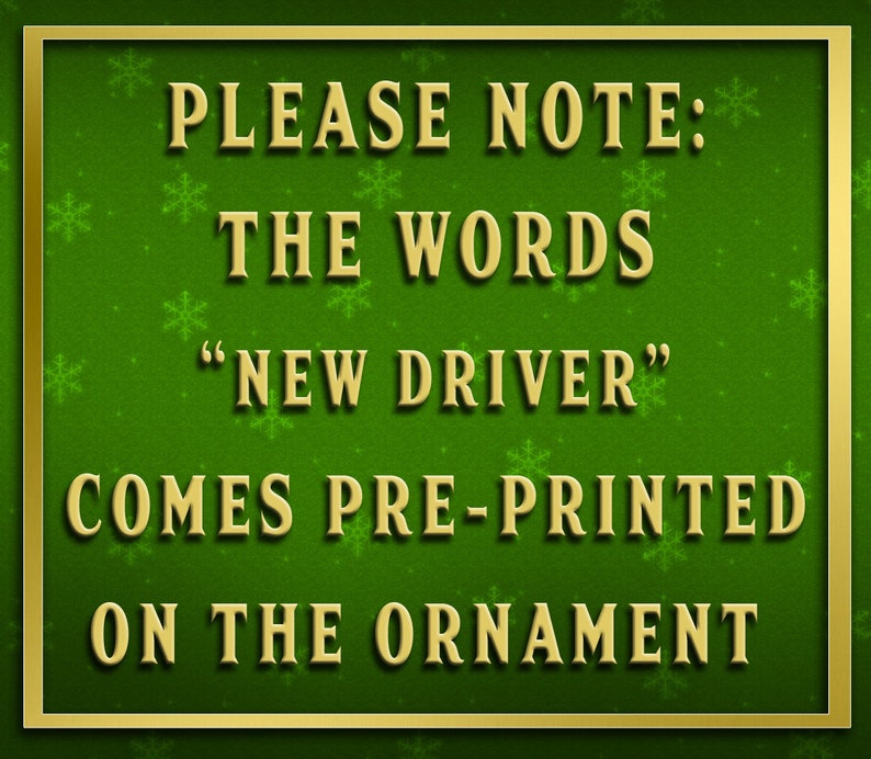 May include: A green sign with gold lettering that reads "PLEASE NOTE: THE WORDS "NEW DRIVER" COMES PRE-PRINTED ON THE ORNAMENT".