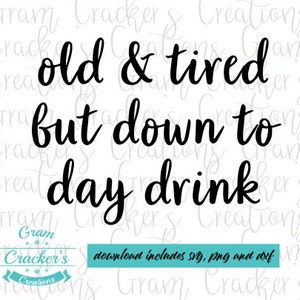 May include: White background with the text "old & tired but down to day drink" in a black, cursive font. Below the text is a logo that says "Gram Cracker's Creations". A blue rectangle below the logo says "download includes svg, png and dxf".