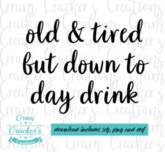 Old and tired but down to day drink svg, Instant download cut file for Cricut and Silhouette