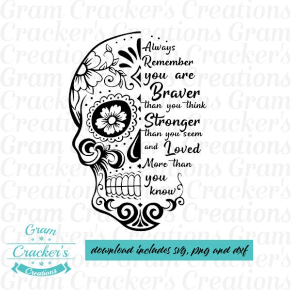 You are braver than you think sugar skull, more loved than you know. stronger than you feel instant download svg cut file
