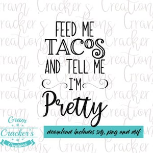 Feed me tacos and tell me I&#39;m pretty svg cut file for taco lovers use with cricut, silhouette and other cutters and plotters