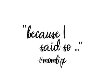 Because I said so! #momlife svg cut file for cricut, silhouette and other cutting machines or plotters