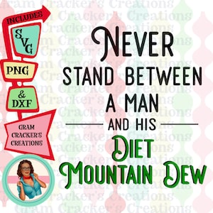 May include: A digital design with the text "Never stand between a man and his Diet Mountain Dew" in black and green. Includes SVG, PNG, and DXF file formats. The design is from Gram Cracker's Creations.