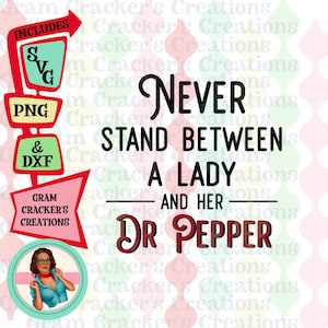 Never stand between a lady and her Dr Pepper, cut file for cricut, silhouette and other cutters/Plotters SVG, PNG, DXF