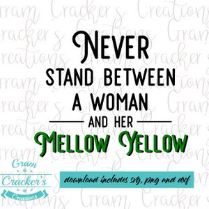 Never stand between a woman and her Mellow Yellow, cut file for cricut, silhouette and other cutters/Plotters SVG, PNG, DXF