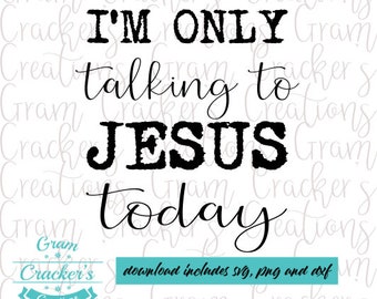 I'm only talking to Jesus today svg, Religious Cut file  for cricut and silhouette Instant Download, funny christian quote