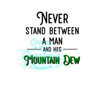 May include: White background with black text that reads "Never stand between a man and his Mountain Dew." The words "Cracker's Creations" are also present in a teal color.