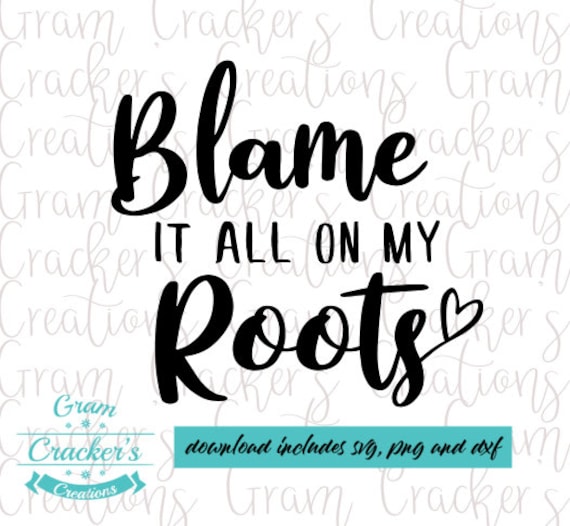 Blame It All On My Roots Svg Cut File For Cricut Silhouette Etsy