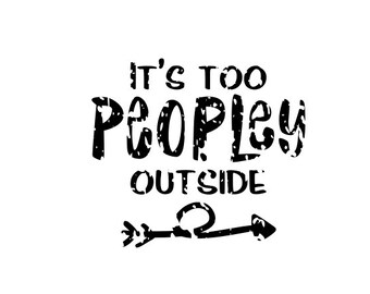 Too peopley svg, It's too peopley outside, I hate people, Instant download distressed file, Cricut or Silhouette files