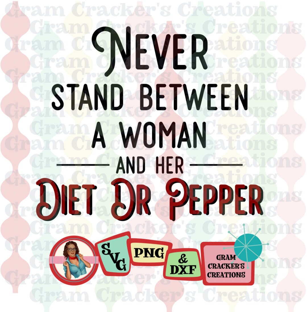 Never Stand Between a Woman and Her Diet Dr Pepper, Cut File for Cricut,  Silhouette and Other Cutters/plotters SVG, PNG, DXF - Etsy