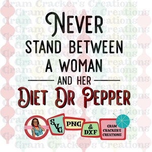 Never stand between a woman and her Diet Dr Pepper, cut file for cricut, silhouette and other cutters/Plotters SVG, PNG, DXF