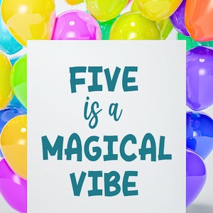 May include: A white card with the text "FIVE is a MAGICAL VIBE" in teal blue lettering. The card is surrounded by colorful balloons.