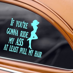 If you're gonna ride my ass at least pull my hair Vinyl Car Decal, Sassy Funny Adult Humor Window Sticker  (Decal Only)