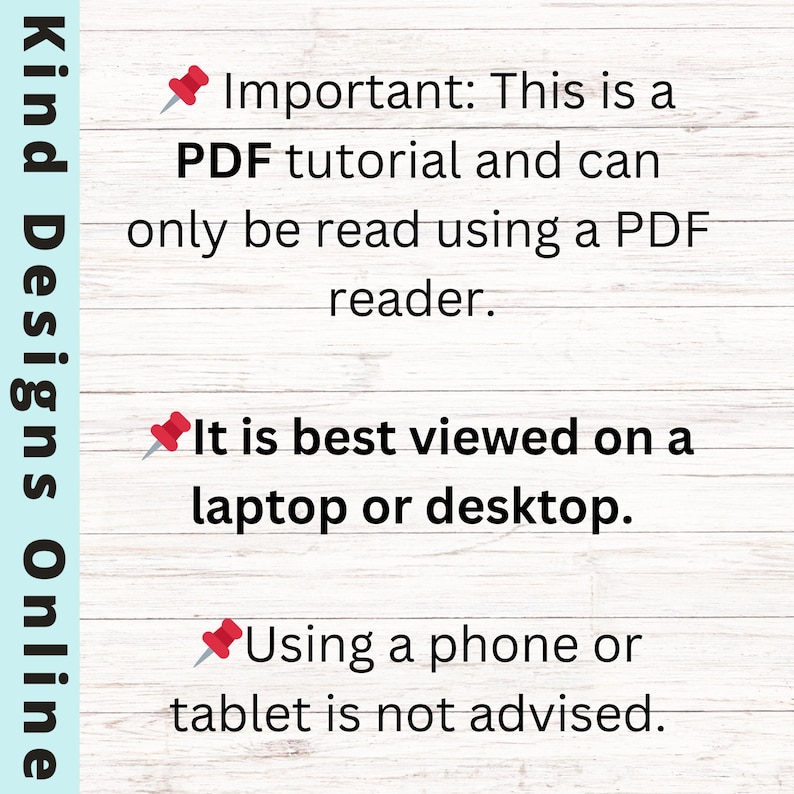 May include: Image with text: "Important: This is a PDF tutorial and can only be read using a PDF reader. It is best viewed on a laptop or desktop. Using a phone or tablet is not advised." The text is on a white wood-grain background.
