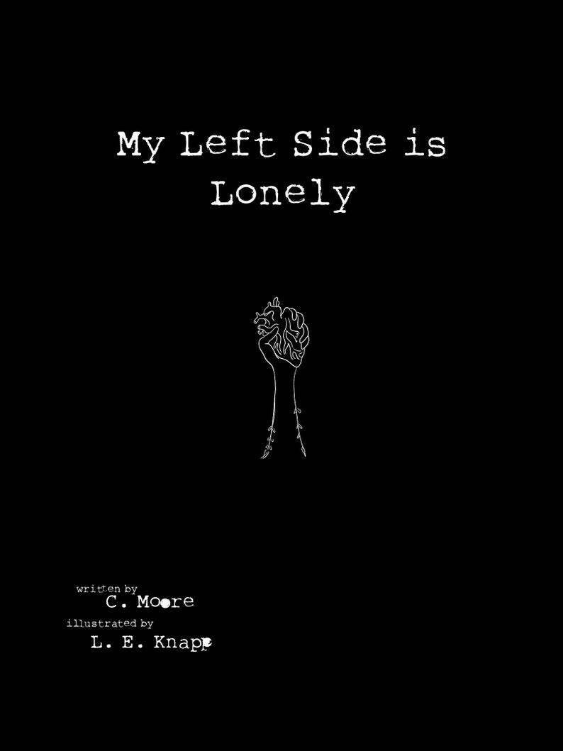 Puede incluir: Ilustraci&oacute;n en blanco y negro de una mano sosteniendo un coraz&oacute;n con enredaderas que crecen de &eacute;l. El texto "My Left Side is Lonely" est&aacute; en la parte superior de la imagen. El texto "written by C. Moore" e "illustrated by L. E. Knapp" est&aacute; en la parte inferior de la imagen.