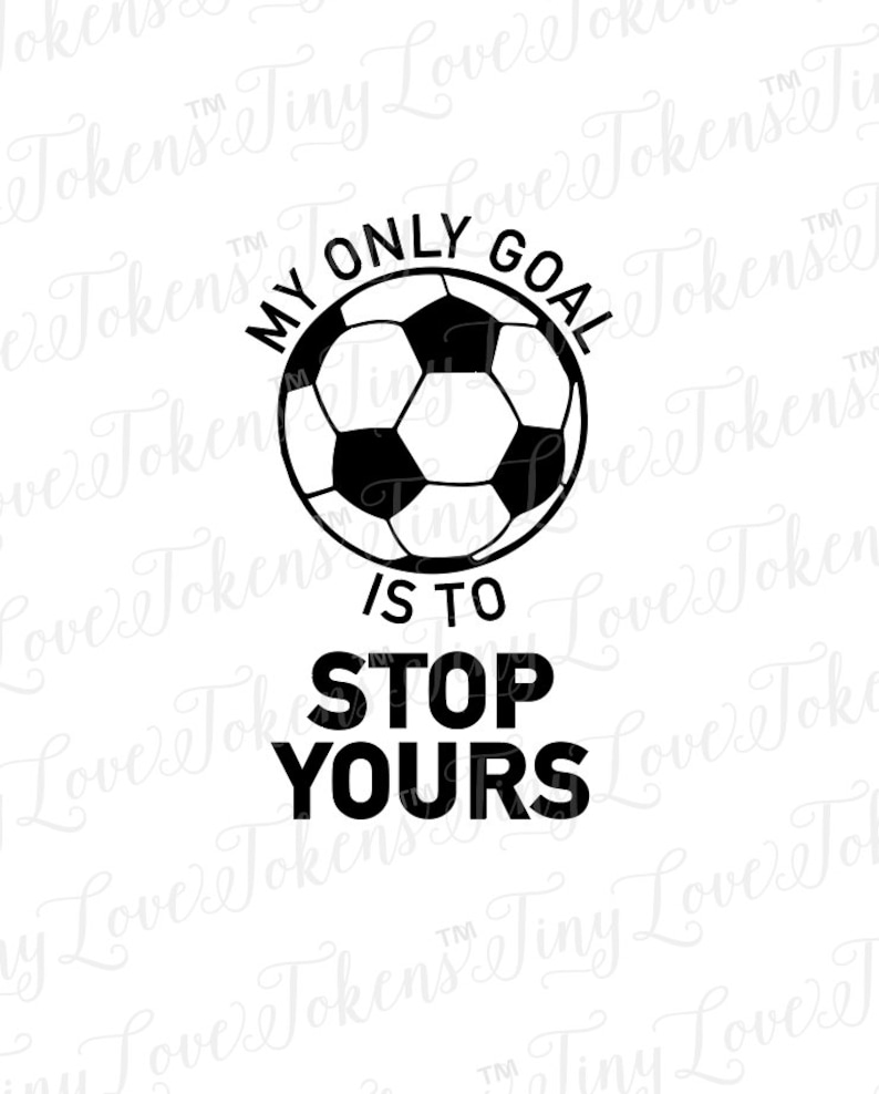 May include: Black and white graphic design with a soccer ball and the text "My only goal is to stop yours".