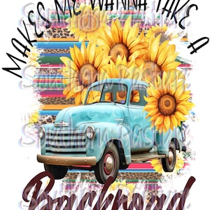 May include: A blue vintage pickup truck with a bed full of sunflowers. The truck is driving down a dirt road with a colorful striped background. The text "Makes me wanna take a backroad" is written in black letters above the truck.