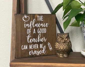 The Influence of a Good Teacher Can Never Be Erased Wood Sign - Teacher Appreciation Gift