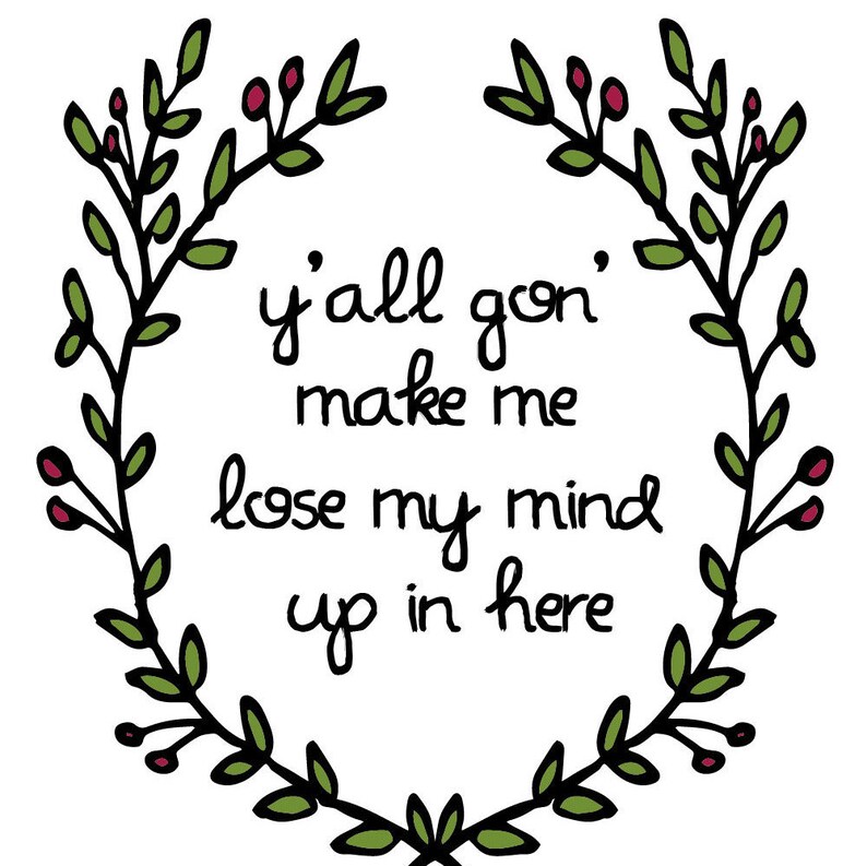 Y'all Gon' Make Me Lose My Mind Up In Here Pop Etsy Y'all Gon' Make Me Lose My Mind Up In Here Pop Etsy