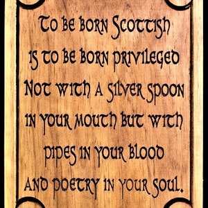 May include: A wooden sign with a Scottish quote: "To be born Scottish is to be born privileged, not with a silver spoon in your mouth but with pipes in your blood and poetry in your soul."
