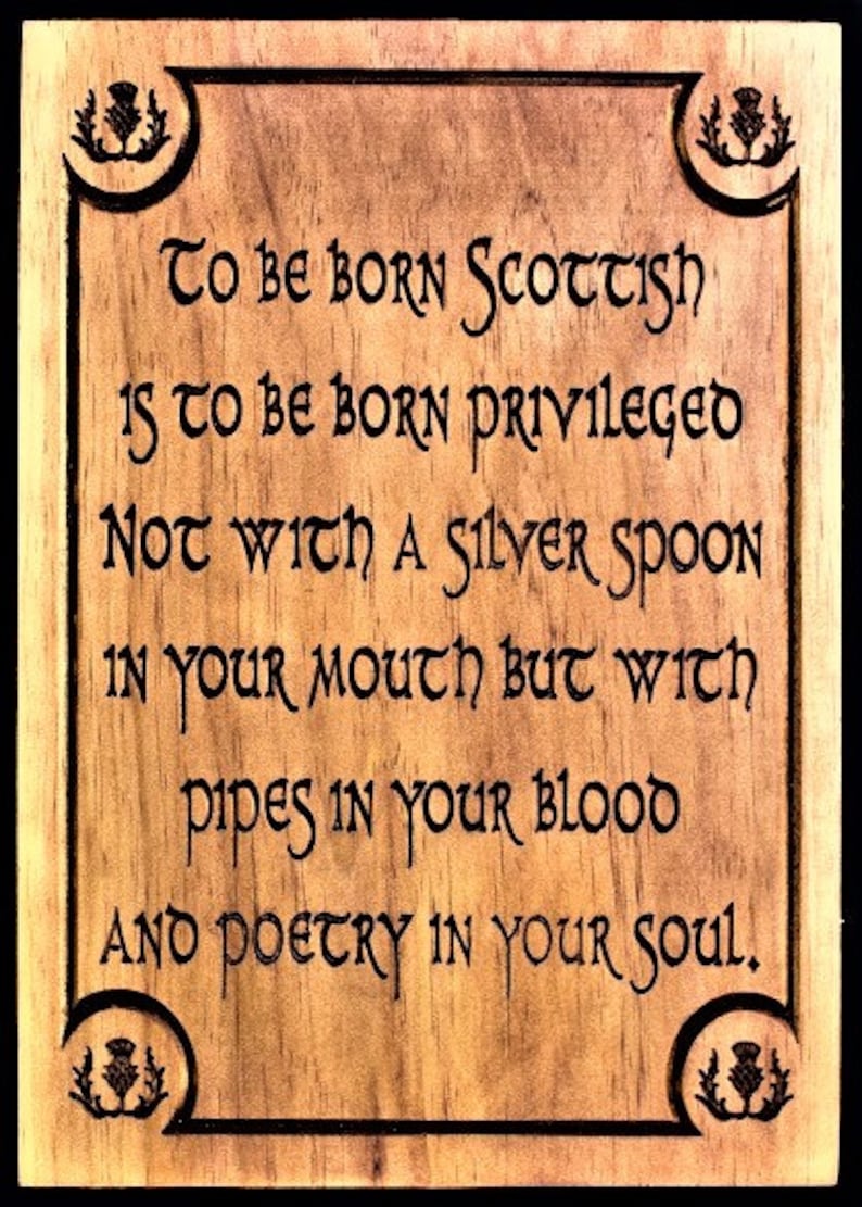 May include: A wooden sign with a Scottish quote: "To be born Scottish is to be born privileged, not with a silver spoon in your mouth but with pipes in your blood and poetry in your soul."