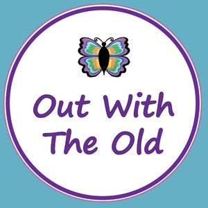May include: A circular graphic with a white center and a purple border on a light blue background. The text Out With The Old is printed in purple, centered below a colorful butterfly illustration with green, yellow, orange, and purple wings.