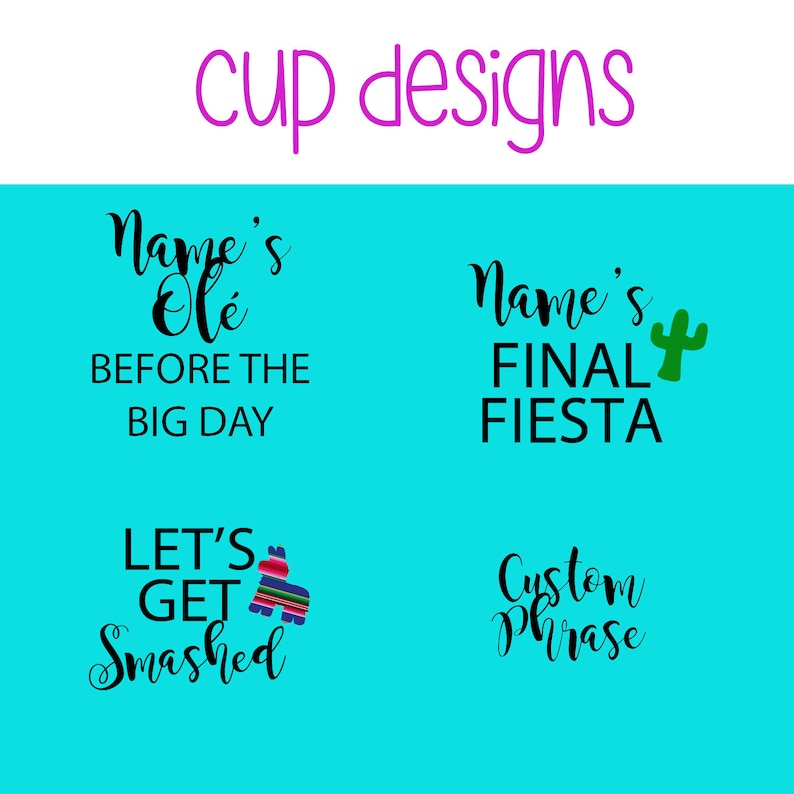 May include: Four different designs for a cup, featuring text and graphics. The first design says "Name's Ole Before The Big Day". The second design says "Name's Final Fiesta" with a green cactus graphic. The third design says "Let's Get Smashed" with a colourful pinata graphic. The fourth design says "Custom Phrase".