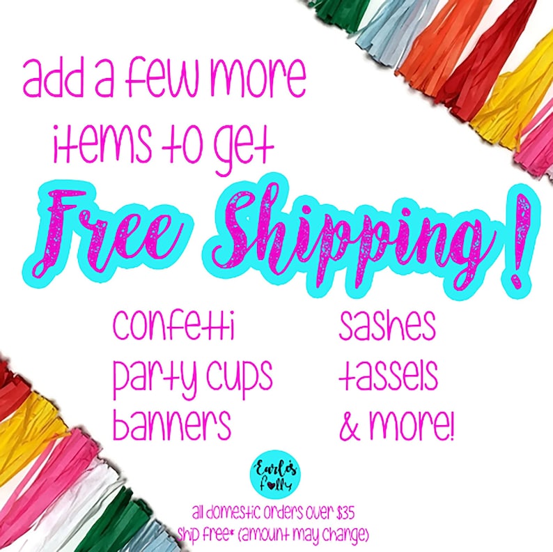 May include: A colorful graphic with the text "add a few more items to get Free Shipping!"  The graphic lists items such as confetti, party cups, banners, sashes, tassels, and more. The text "all domestic orders over $35 ship free (amount may change)" is also included.