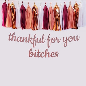 Thankful for You Bitches Glitter Banner: Friendsgiving Party Decor