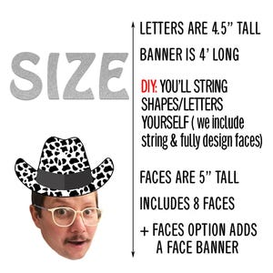 May include: A DIY banner kit with silver letters that are 4.5" tall, and a 4' long banner. The kit includes shapes, letters, string, and faces that are 5" tall. The image also shows a black and white cow print cowboy hat and a person wearing glasses.