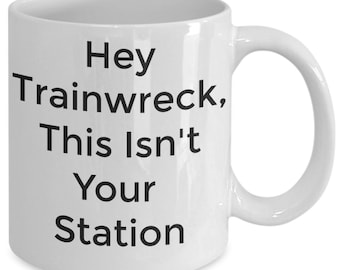 Sarcastic Mug, Funny Sarcastic Mug, Funny Coffee Mug, Coffee Lover Gift,  Hey Train Wreck This Isn't Your Station, Rude Mug