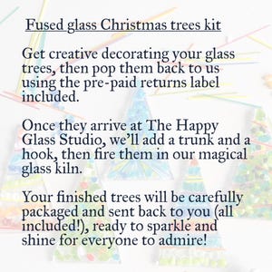 May include: Fused glass Christmas trees kit. The image shows a kit for decorating glass Christmas trees. The text says to decorate the trees, return them with a pre-paid label, and they will be fired in a kiln. The finished trees will be packaged and sent back.