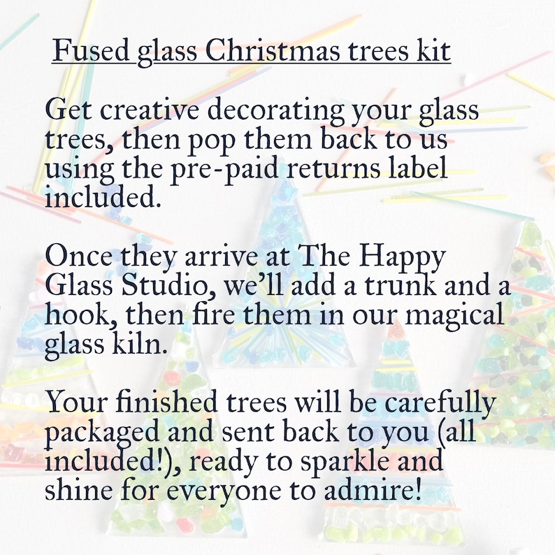 May include: Fused glass Christmas trees kit. The image shows a kit for decorating glass Christmas trees. The text says to decorate the trees, return them with a pre-paid label, and they will be fired in a kiln. The finished trees will be packaged and sent back.