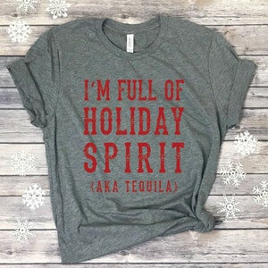 I'm Full of Holiday Spirit AKA Tequila, Funny Christmas Shirts, Personalized Choose Your Beverage T-Shirt