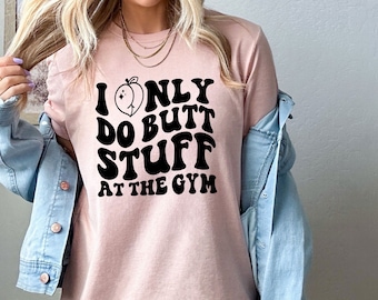 Funny Workout Graphic Tee: I Only Do Butt Stuff at the Gym T-Shirt