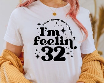 Personalized Birthday Shirt: I Don't Know About You But I'm Feelin' Custom Age Birthday Shirt