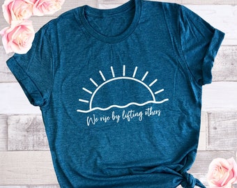 We Rise by Lifting Others Shirt, Inspirational Saying T-Shirt, Postive Quote Ladies Graphic Tee, Kindness Shirt for Teacher